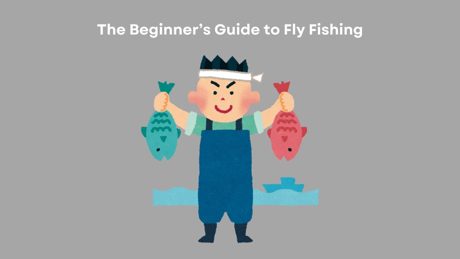 The Beginner’s Guide to Fly Fishing